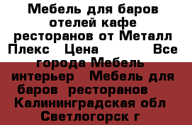 Мебель для баров,отелей,кафе,ресторанов от Металл Плекс › Цена ­ 5 000 - Все города Мебель, интерьер » Мебель для баров, ресторанов   . Калининградская обл.,Светлогорск г.